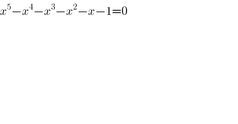 x^5 −x^4 −x^3 −x^2 −x−1=0  