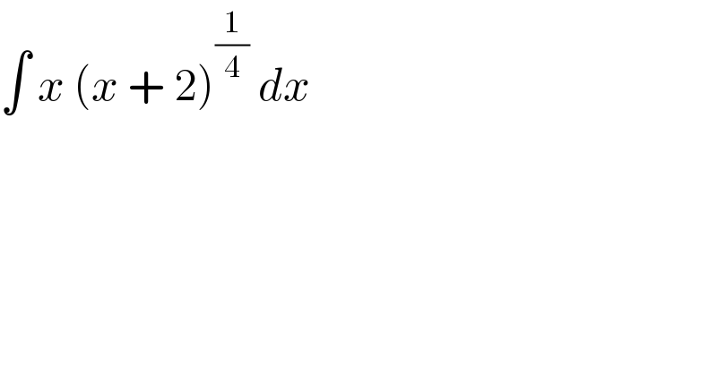 ∫ x (x + 2)^(1/4)  dx   