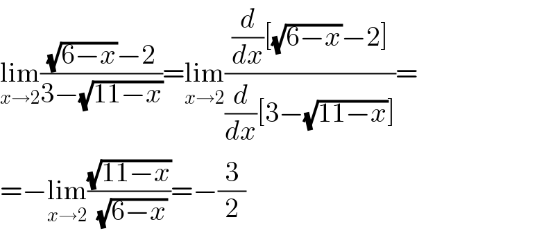 lim_(x→2) (((√(6−x))−2)/(3−(√(11−x))))=lim_(x→2) (((d/dx)[(√(6−x))−2])/((d/dx)[3−(√(11−x))]))=  =−lim_(x→2) ((√(11−x))/(√(6−x)))=−(3/2)  
