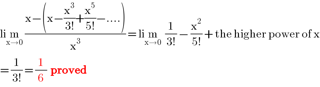 lim_(x→0)  ((x−(x−(x^3 /(3!))+(x^5 /(5!))−....))/x^3 ) = lim_(x→0)   (1/(3!)) − (x^2 /(5!)) + the higher power of x  = (1/(3!)) = (1/6)  proved  