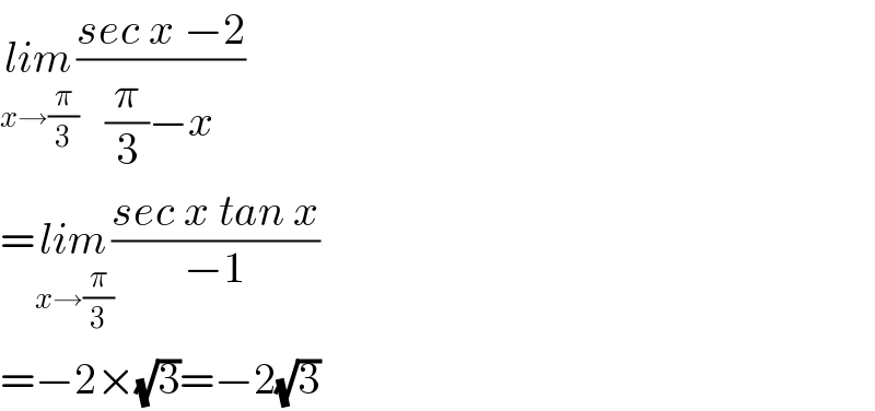 lim_(x→(π/3)) ((sec x −2)/((π/3)−x))  =lim_(x→(π/3)) ((sec x tan x)/(−1))  =−2×(√3)=−2(√3)  
