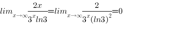 lim_(x→∞) ((2x)/(3^x ln3))=lim_(x→∞) (2/(3^x (ln3)^2 ))=0  
