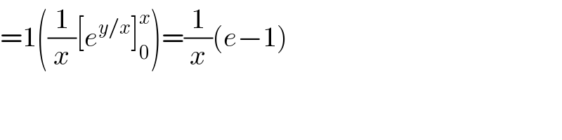=1((1/x)[e^(y/x) ]_0 ^x )=(1/x)(e−1)  