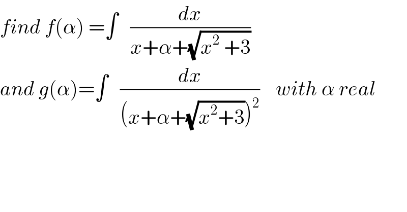 find f(α) =∫   (dx/(x+α+(√(x^2  +3))))  and g(α)=∫   (dx/((x+α+(√(x^2 +3)))^2 ))    with α real  