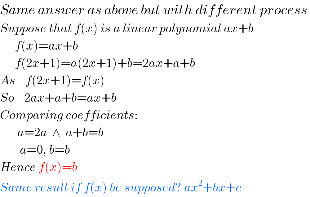 Same answer as above but with different process   Suppose that f(x) is a linear polynomial ax+b        f(x)=ax+b        f(2x+1)=a(2x+1)+b=2ax+a+b  As    f(2x+1)=f(x)  So    2ax+a+b=ax+b  Comparing coefficients:         a=2a  ∧  a+b=b          a=0, b=b  Hence f(x)=b  Same result if f(x) be supposed? ax^2 +bx+c  