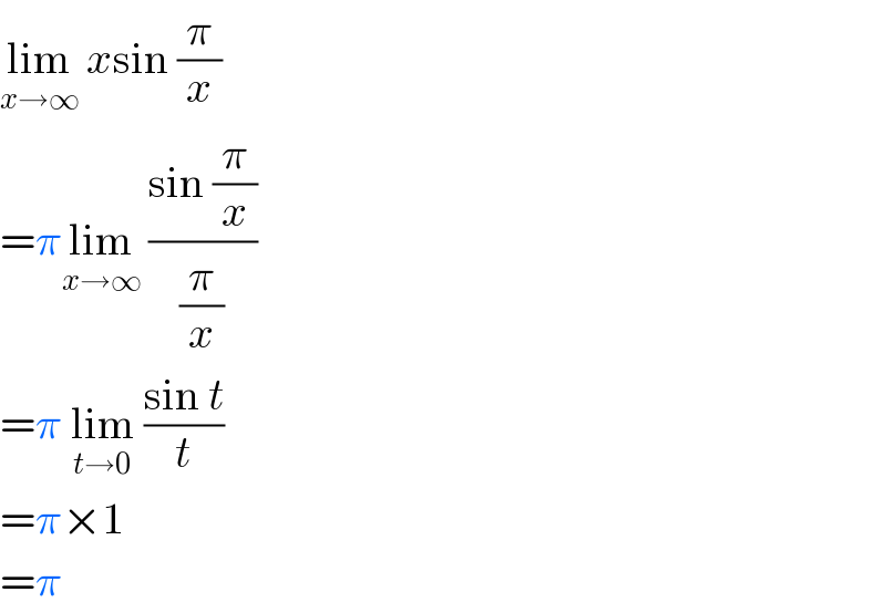 lim_(x→∞)  xsin (π/x)  =πlim_(x→∞)  ((sin (π/x))/(π/x))  =π lim_(t→0)  ((sin t)/t)  =π×1  =π  