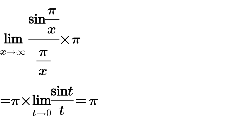 lim_(x→∞)  ((sin(𝛑/x))/(𝛑/x))×𝛑  =𝛑×lim_(t→0) ((sint)/t) = 𝛑  