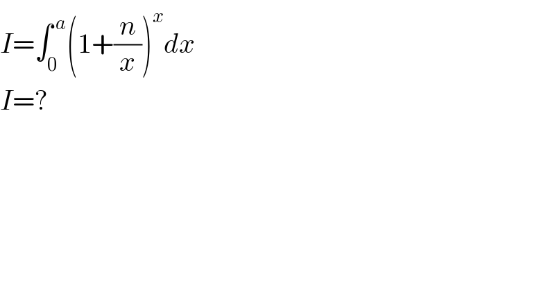 I=∫_0 ^( a) (1+(n/x))^x dx  I=?  
