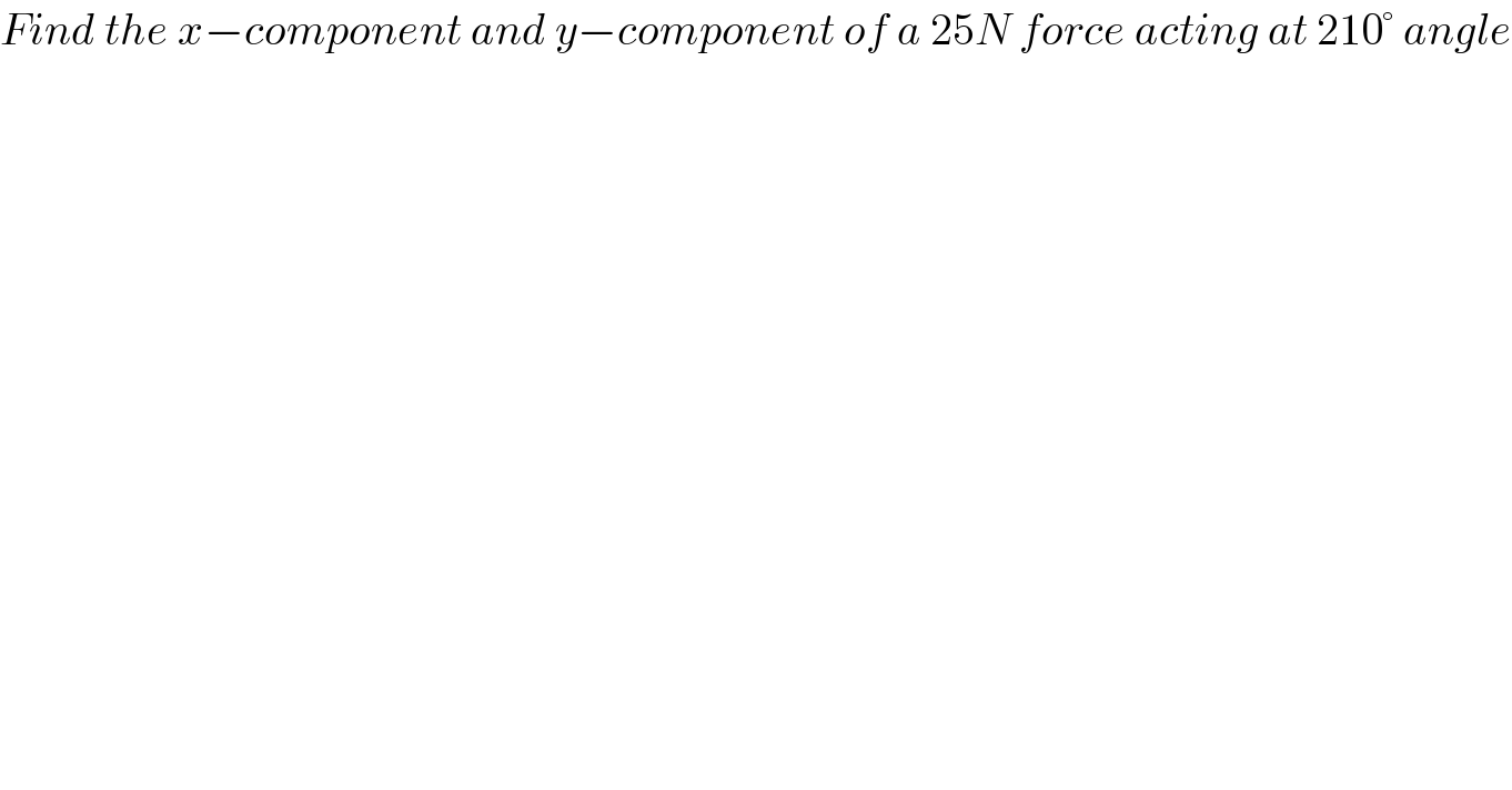 Find the x−component and y−component of a 25N force acting at 210° angle  