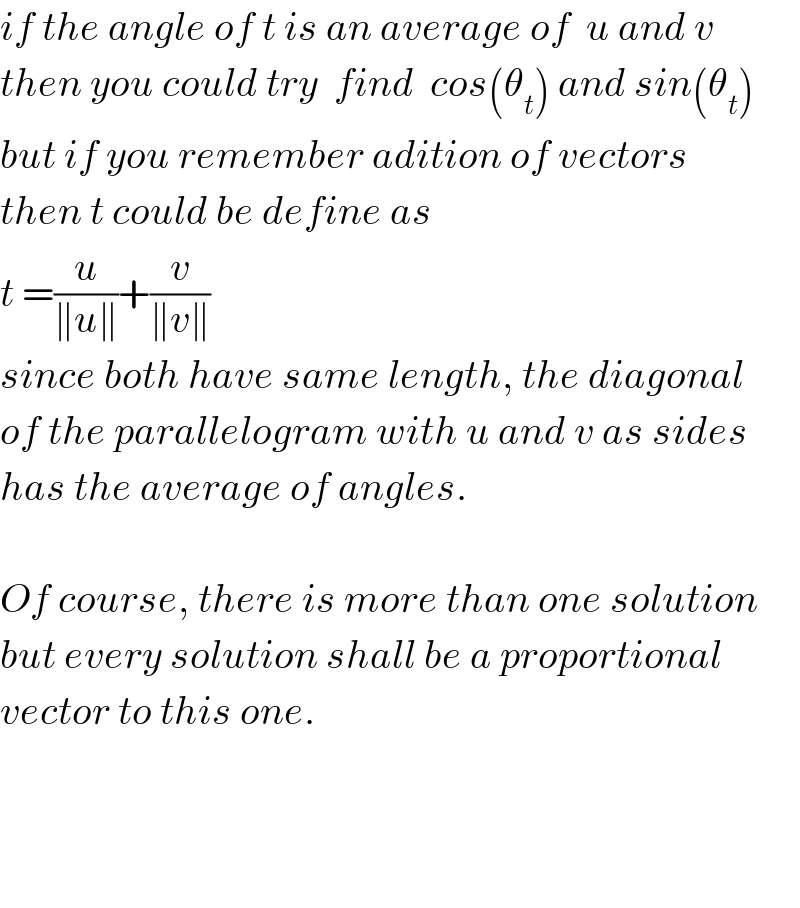 if the angle of t is an average of  u and v  then you could try  find  cos(θ_t ) and sin(θ_t )  but if you remember adition of vectors  then t could be define as  t =(u/(∥u∥))+(v/(∥v∥))   since both have same length, the diagonal  of the parallelogram with u and v as sides  has the average of angles.    Of course, there is more than one solution  but every solution shall be a proportional  vector to this one.        
