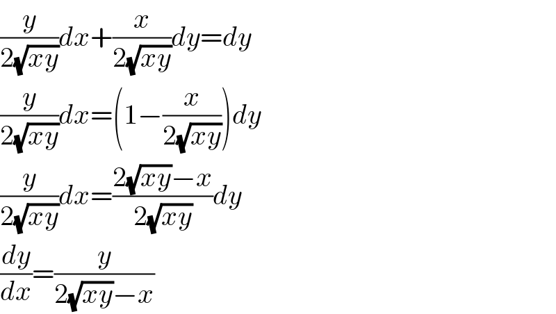 (y/(2(√(xy))))dx+(x/(2(√(xy))))dy=dy  (y/(2(√(xy))))dx=(1−(x/(2(√(xy)))))dy  (y/(2(√(xy))))dx=((2(√(xy))−x)/(2(√(xy))))dy  (dy/dx)=(y/(2(√(xy))−x))  