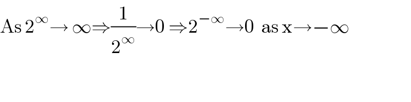 As 2^∞ → ∞⇒(1/2^∞ )→0 ⇒2^(−∞) →0  as x→−∞  