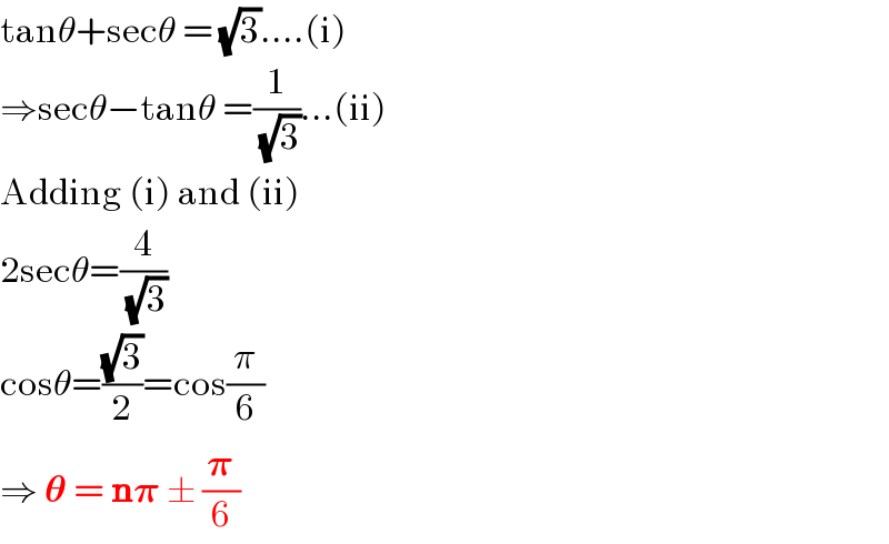 tanθ+secθ = (√3)....(i)  ⇒secθ−tanθ =(1/(√3))...(ii)  Adding (i) and (ii)  2secθ=(4/(√3))  cosθ=((√3)/2)=cos(π/6)  ⇒ 𝛉 = n𝛑 ± (𝛑/6)  