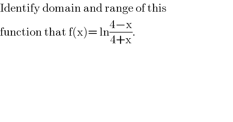 Identify domain and range of this   function that f(x)= ln((4−x)/(4+x)).  