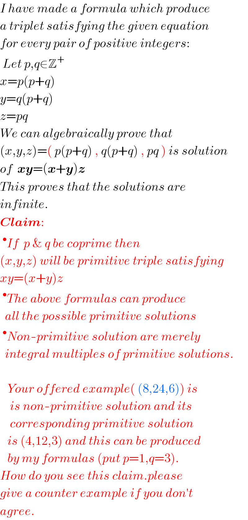 I have made a formula which produce  a triplet satisfying the given equation  for every pair of positive integers:   Let p,q∈Z^+   x=p(p+q)  y=q(p+q)  z=pq  We can algebraically prove that  (x,y,z)=( p(p+q) , q(p+q) , pq ) is solution  of  xy=(x+y)z  This proves that the solutions are  infinite.  Claim:  ^• If  p & q be coprime then  (x,y,z) will be primitive triple satisfying  xy=(x+y)z  ^• The above formulas can produce    all the possible primitive solutions  ^• Non-primitive solution are merely    integral multiples of primitive solutions.       Your offered example( (8,24,6)) is      is non-primitive solution and its      corresponding primitive solution     is (4,12,3) and this can be produced     by my formulas (put p=1,q=3).  How do you see this claim.please  give a counter example if you don′t  agree.  