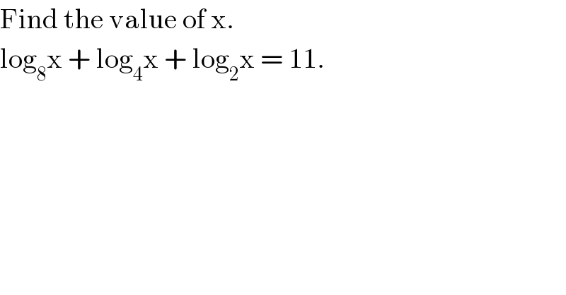 Find the value of x.  log_8 x + log_4 x + log_2 x = 11.  