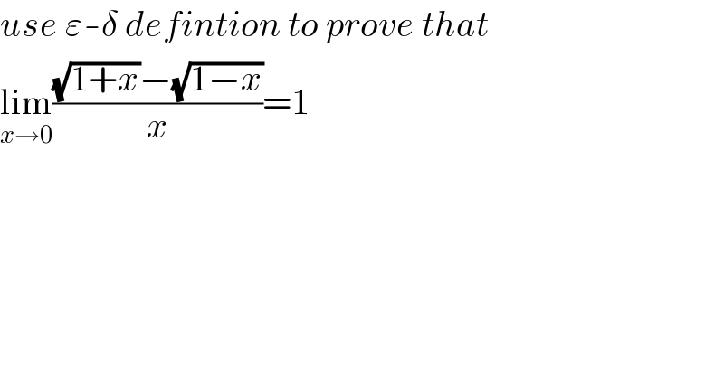 use ε-δ defintion to prove that  lim_(x→0) (((√(1+x))−(√(1−x)))/x)=1  