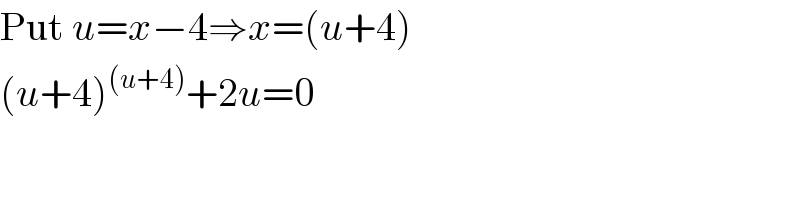 Put u=x−4⇒x=(u+4)  (u+4)^((u+4)) +2u=0  