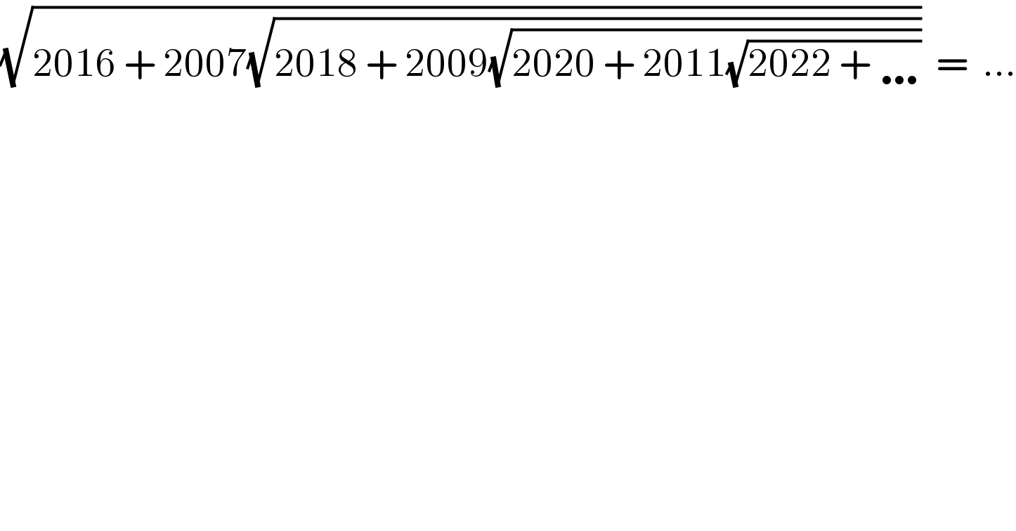 (√(2016 + 2007(√(2018 + 2009(√(2020 + 2011(√(2022 + …))))))))  =  ...  