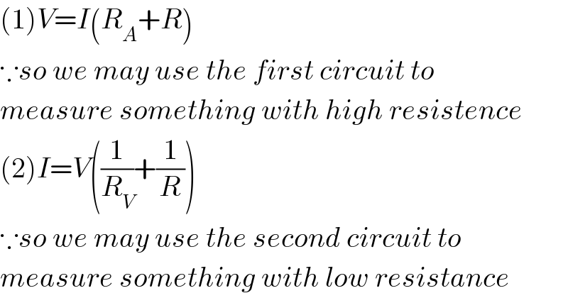(1)V=I(R_A +R)  ∵so we may use the first circuit to  measure something with high resistence  (2)I=V((1/R_V )+(1/R))  ∵so we may use the second circuit to  measure something with low resistance  