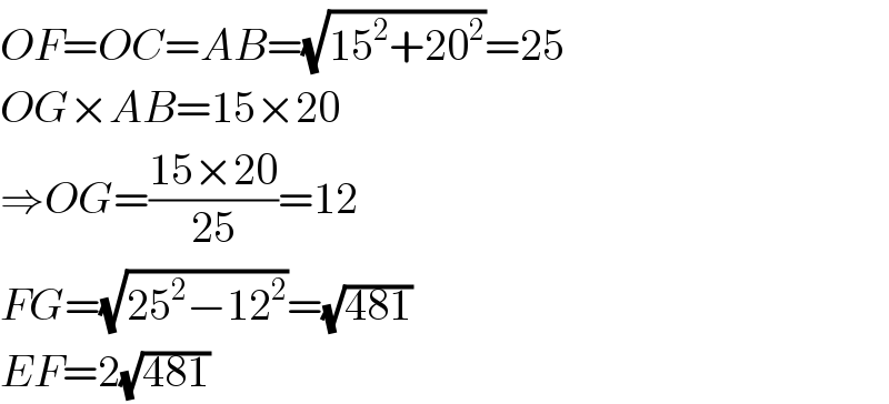 OF=OC=AB=(√(15^2 +20^2 ))=25  OG×AB=15×20  ⇒OG=((15×20)/(25))=12  FG=(√(25^2 −12^2 ))=(√(481))  EF=2(√(481))  