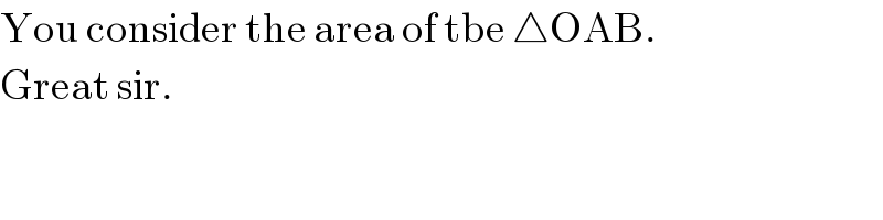 You consider the area of tbe △OAB.  Great sir.  
