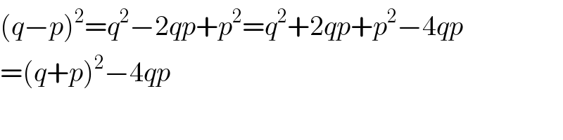 (q−p)^2 =q^2 −2qp+p^2 =q^2 +2qp+p^2 −4qp  =(q+p)^2 −4qp  