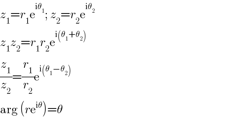 z_1 =r_1 e^(iθ_1 ) ; z_2 =r_2 e^(iθ_2 )   z_1 z_2 =r_1 r_2 e^(i(θ_1 +θ_2 ))   (z_1 /z_2 )=(r_1 /r_2 )e^(i(θ_1 −θ_2 ))   arg (re^(iθ) )=θ  