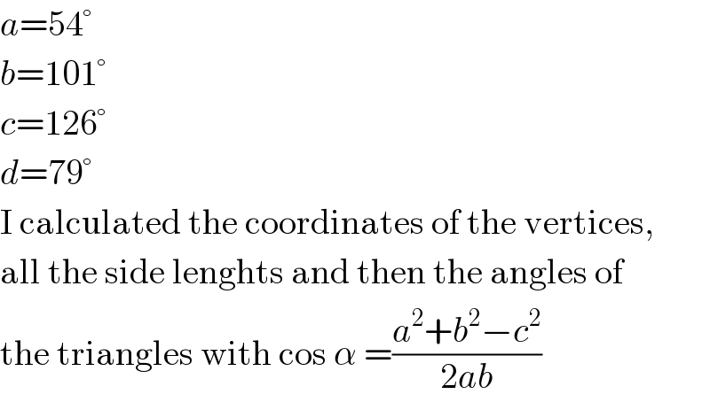 a=54°  b=101°  c=126°  d=79°  I calculated the coordinates of the vertices,  all the side lenghts and then the angles of  the triangles with cos α =((a^2 +b^2 −c^2 )/(2ab))  