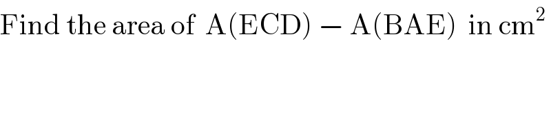 Find the area of  A(ECD) − A(BAE)  in cm^2   