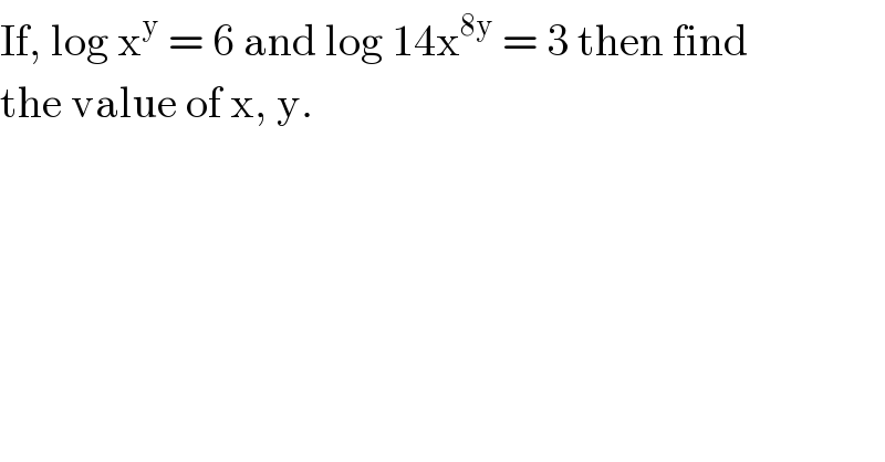 If, log x^y  = 6 and log 14x^(8y)  = 3 then find  the value of x, y.  