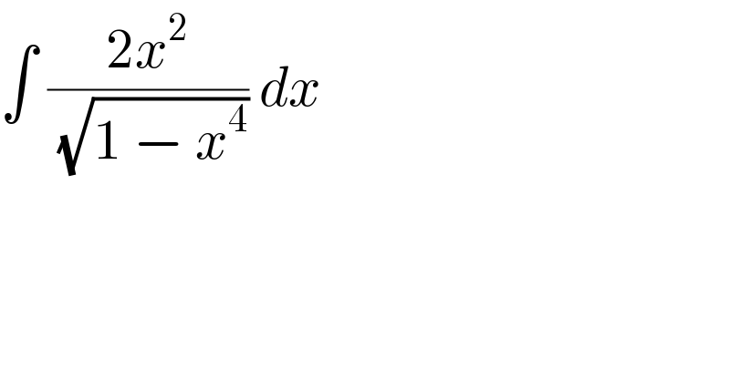 ∫ ((2x^2 )/(√(1 − x^4 ))) dx   