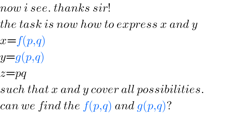 now i see. thanks sir!  the task is now how to express x and y  x=f(p,q)  y=g(p,q)  z=pq  such that x and y cover all possibilities.  can we find the f(p,q) and g(p,q)?  