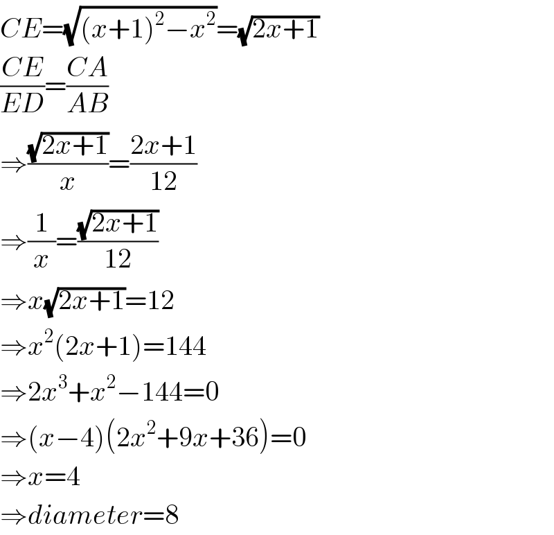 CE=(√((x+1)^2 −x^2 ))=(√(2x+1))  ((CE)/(ED))=((CA)/(AB))  ⇒((√(2x+1))/x)=((2x+1)/(12))  ⇒(1/x)=((√(2x+1))/(12))  ⇒x(√(2x+1))=12  ⇒x^2 (2x+1)=144  ⇒2x^3 +x^2 −144=0  ⇒(x−4)(2x^2 +9x+36)=0  ⇒x=4  ⇒diameter=8  