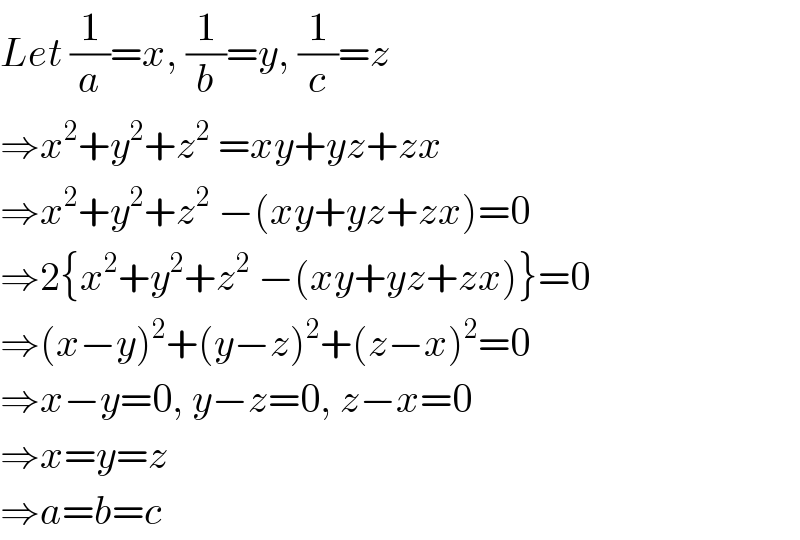 Let (1/a)=x, (1/b)=y, (1/c)=z  ⇒x^2 +y^2 +z^2  =xy+yz+zx  ⇒x^2 +y^2 +z^2  −(xy+yz+zx)=0  ⇒2{x^2 +y^2 +z^2  −(xy+yz+zx)}=0  ⇒(x−y)^2 +(y−z)^2 +(z−x)^2 =0  ⇒x−y=0, y−z=0, z−x=0  ⇒x=y=z  ⇒a=b=c  