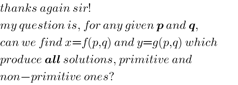thanks again sir!  my question is, for any given p and q,  can we find x=f(p,q) and y=g(p,q) which  produce all solutions, primitive and  non−primitive ones?  