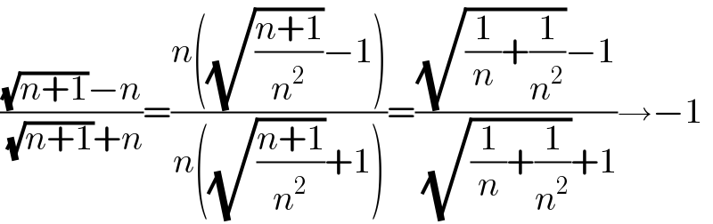(((√(n+1))−n)/((√(n+1))+n))=((n((√((n+1)/n^2 ))−1))/(n((√((n+1)/n^2 ))+1)))=(((√((1/n)+(1/n^2 )))−1)/((√((1/n)+(1/n^2 )))+1))→−1  