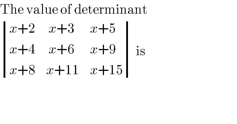 The value of determinant   determinant (((x+2),( x+3),(x+5)),((x+4),( x+6),(x+9)),((x+8),(x+11),(x+15))) is  