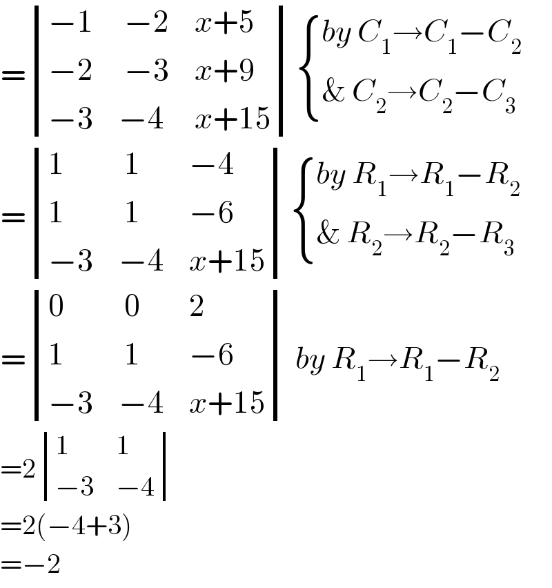 = determinant (((−1),( −2),(x+5)),((−2),( −3),(x+9)),((−3),(−4),(x+15))) { ((by C_1 →C_1 −C_2 )),((& C_2 →C_2 −C_3 )) :}     = determinant ((1,( 1),(−4)),(1,( 1),(−6)),((−3),(−4),(x+15))) { ((by R_1 →R_1 −R_2 )),((& R_2 →R_2 −R_3 )) :}       = determinant ((0,( 0),2),(1,( 1),(−6)),((−3),(−4),(x+15))) by R_1 →R_1 −R_2    =2 determinant ((1,1),((−3),(−4)))  =2(−4+3)  =−2  