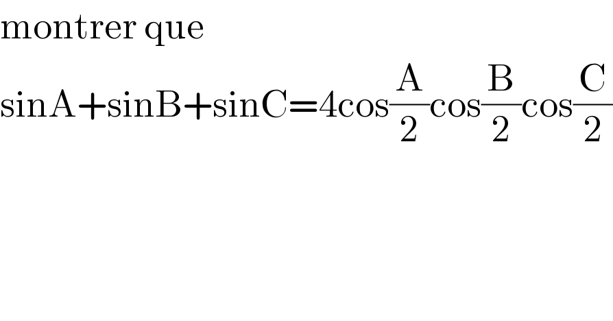 montrer que  sinA+sinB+sinC=4cos(A/2)cos(B/2)cos(C/2)  