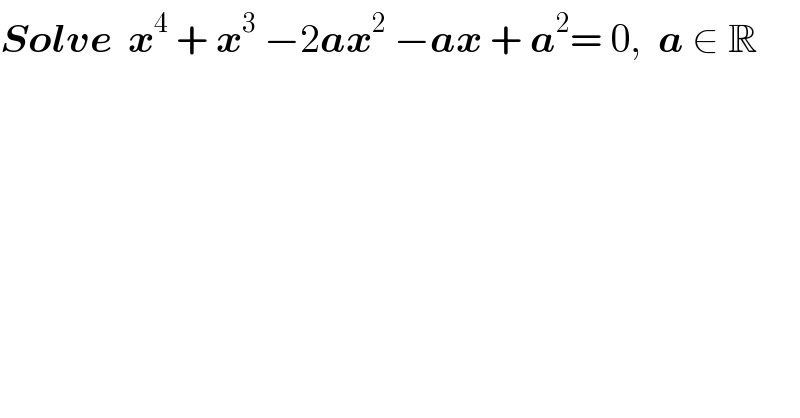 Solve  x^4  + x^3  −2ax^2  −ax + a^2 = 0,  a ∈ R  