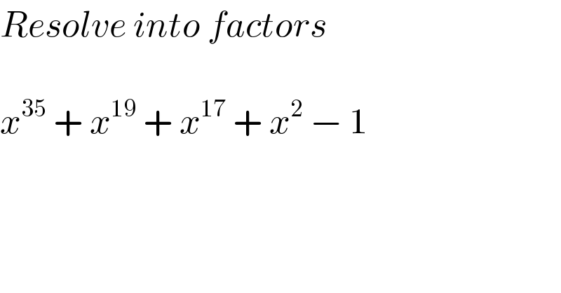 Resolve into factors    x^(35)  + x^(19)  + x^(17)  + x^2  − 1      