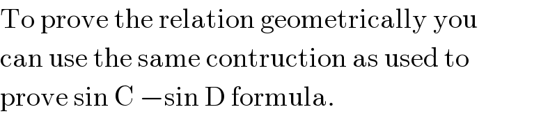 To prove the relation geometrically you  can use the same contruction as used to  prove sin C −sin D formula.  