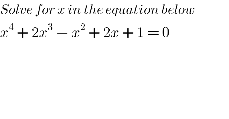 Solve for x in the equation below  x^4  + 2x^3  − x^2  + 2x + 1 = 0    