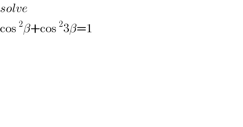 solve  cos^2 β+cos^2 3β=1  