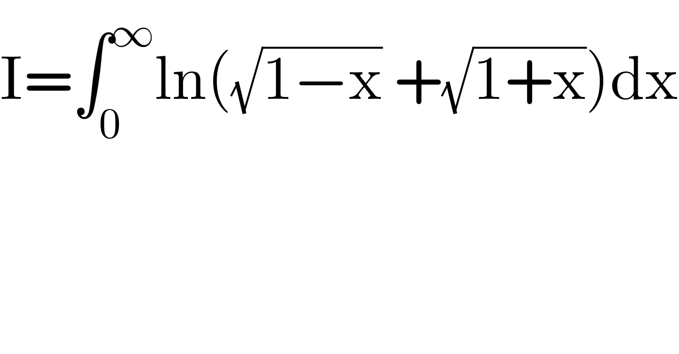 I=∫_0 ^∞ ln((√(1−x)) +(√(1+x)))dx  