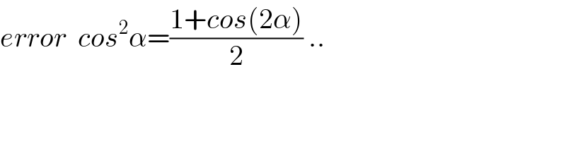 error  cos^2 α=((1+cos(2α))/2) ..  