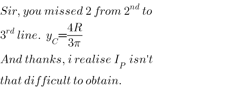 Sir, you missed 2 from 2^(nd)  to  3^(rd)  line.  y_C =((4R)/(3π))    And thanks, i realise I_P   isn′t  that difficult to obtain.  
