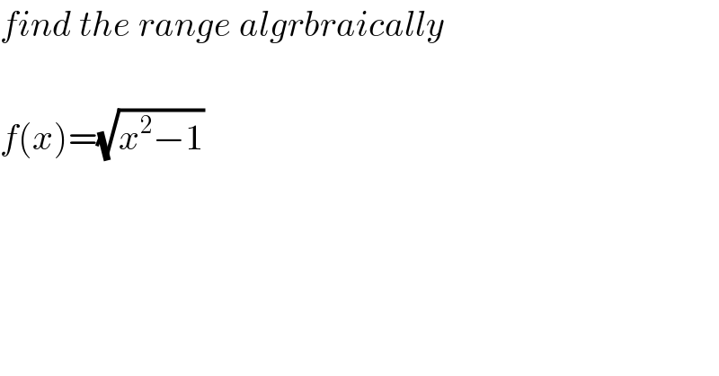 find the range algrbraically    f(x)=(√(x^2 −1))  