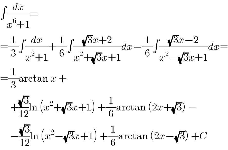 ∫(dx/(x^6 +1))=  =(1/3)∫(dx/(x^2 +1))+(1/6)∫(((√3)x+2)/(x^2 +(√3)x+1))dx−(1/6)∫(((√3)x−2)/(x^2 −(√3)x+1))dx=  =(1/3)arctan x +       +((√3)/(12))ln (x^2 +(√3)x+1) +(1/6)arctan (2x+(√3)) −       −((√3)/(12))ln (x^2 −(√3)x+1) +(1/6)arctan (2x−(√3)) +C  